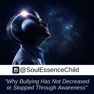 Why Bullying Has Not Decreased or Stopped Through Awareness - @SoulEssenceChild